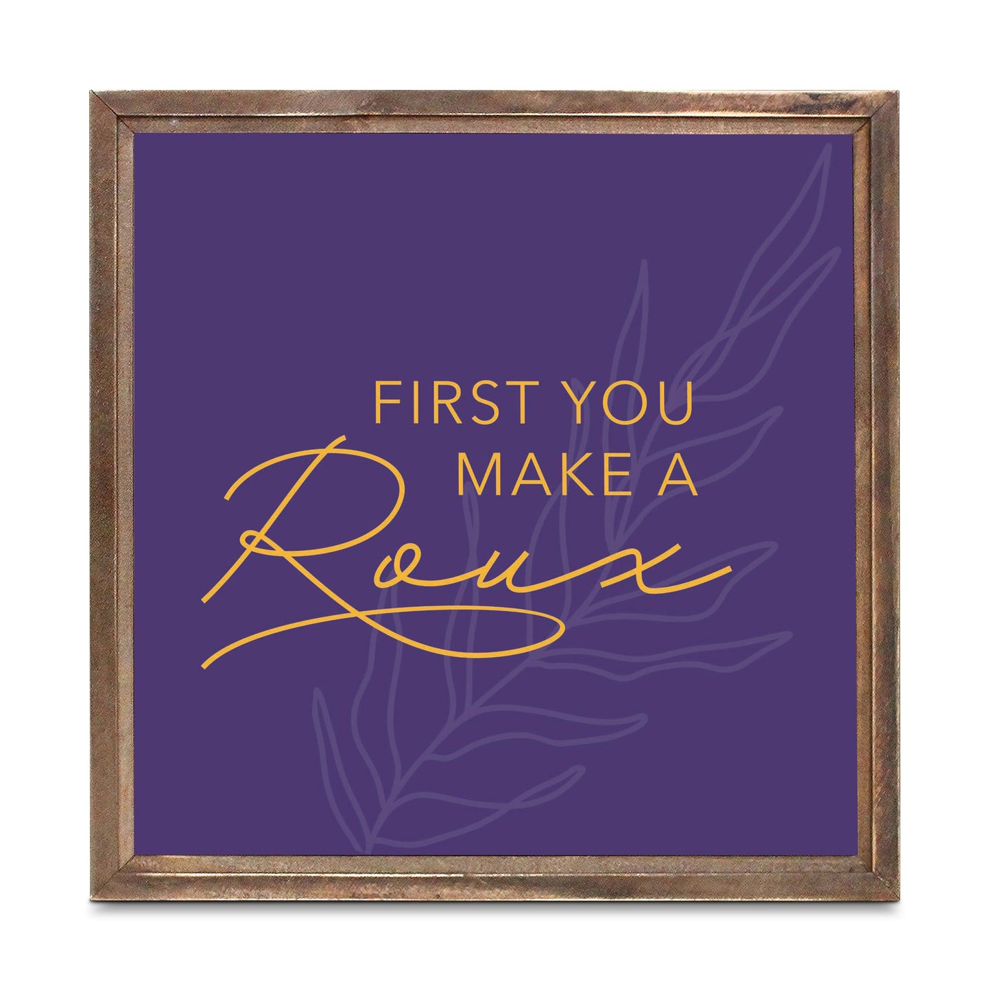 Purple Gold Louisiana First You Make A Roux | Wood Sign | Eaches | Min 1