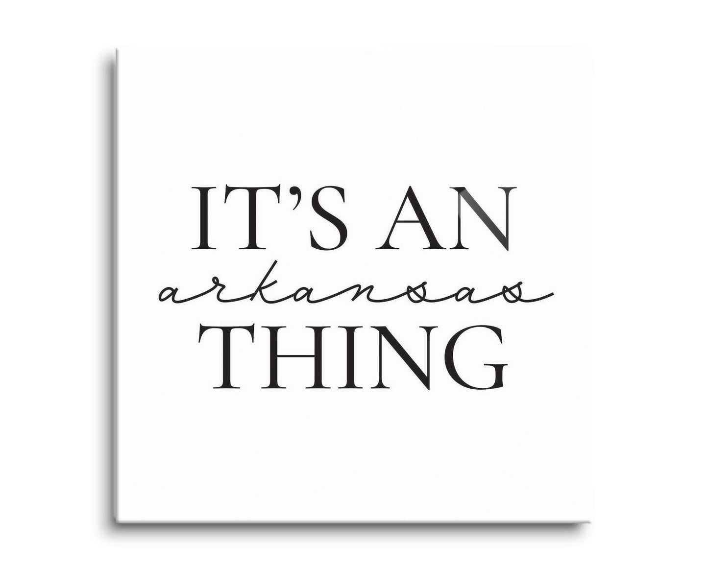 Minimalist B&W Arkansas Thing Quote | Hi-Def Glass Art | Eaches | Min 2