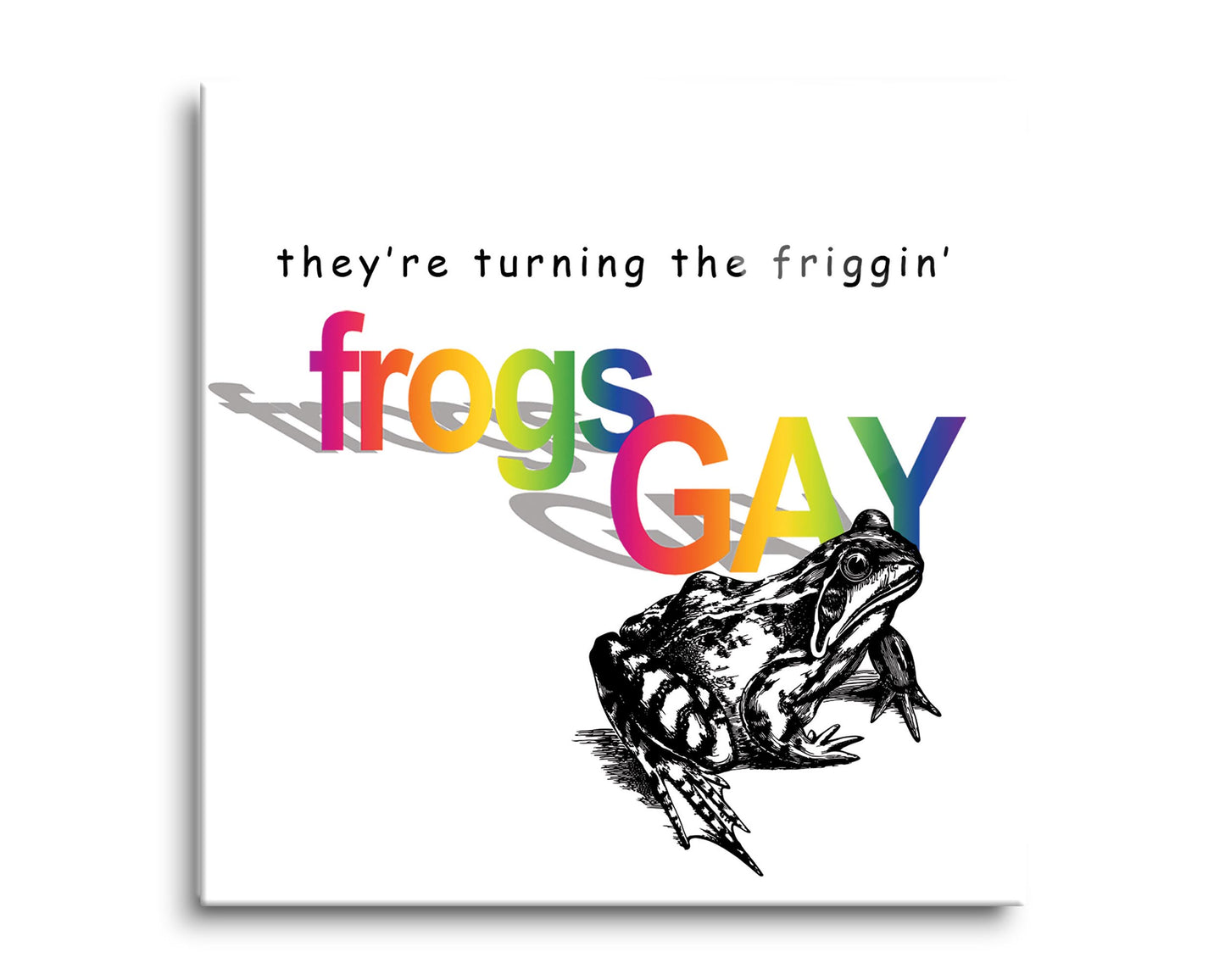 Theyre Turning The Frogs Gay | Hi-Def Glass Art | Eaches | Min 2